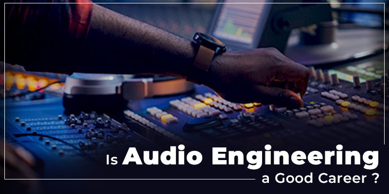 IS AUDIO ENGINEERING A GOOD CAREER CHOICE?