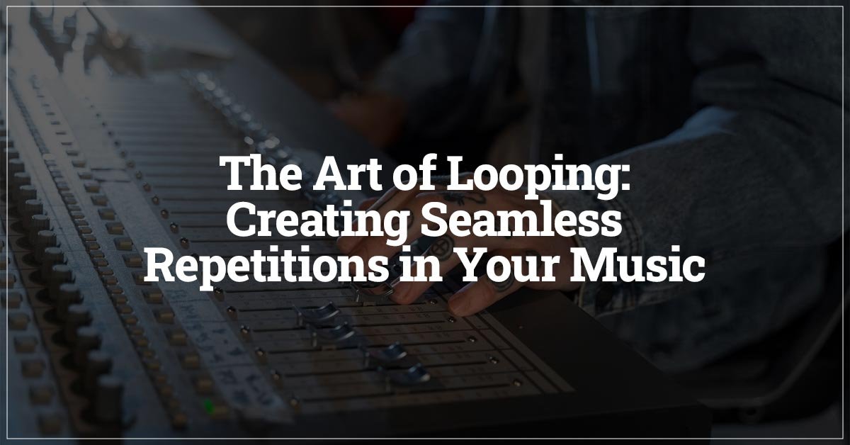 The Art of Looping Creating Seamless Repetitions in Your Music (1)