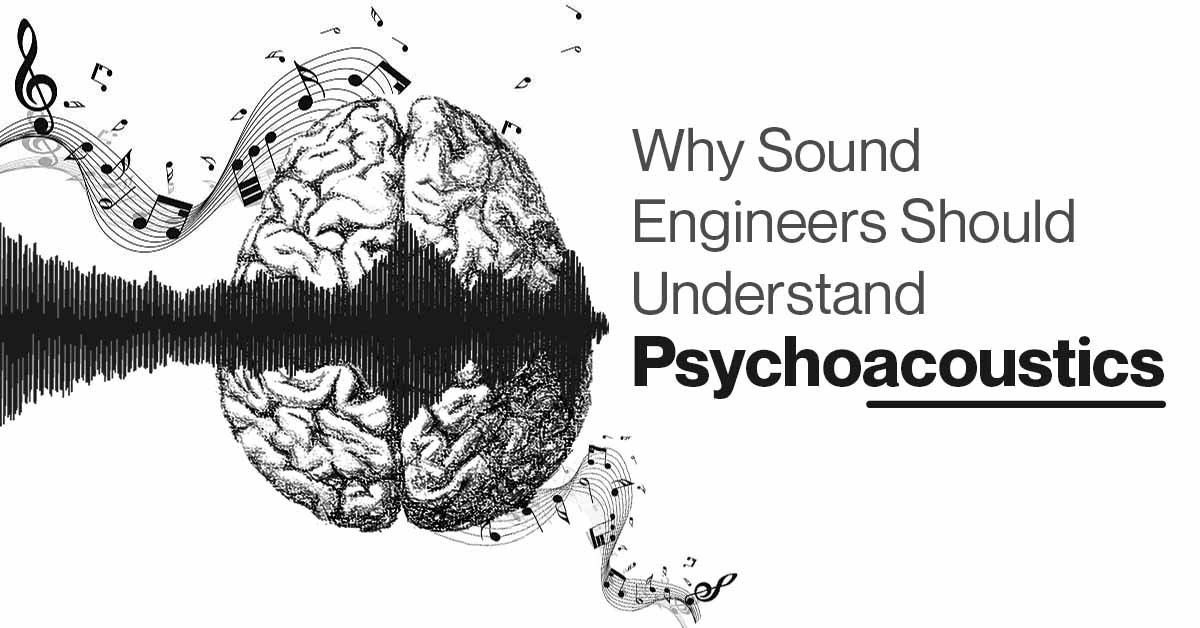 Why Sound Engineers Should Understand Psychoacoustics