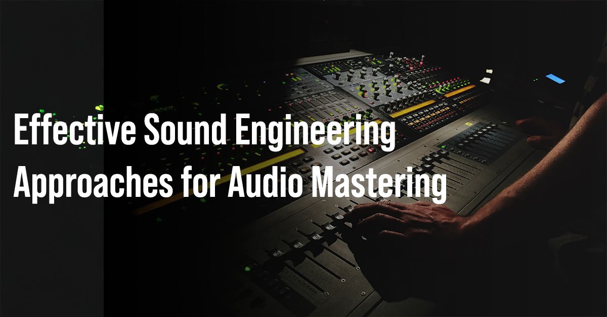 Effective Sound Engineering Approaches for Audio Mastering