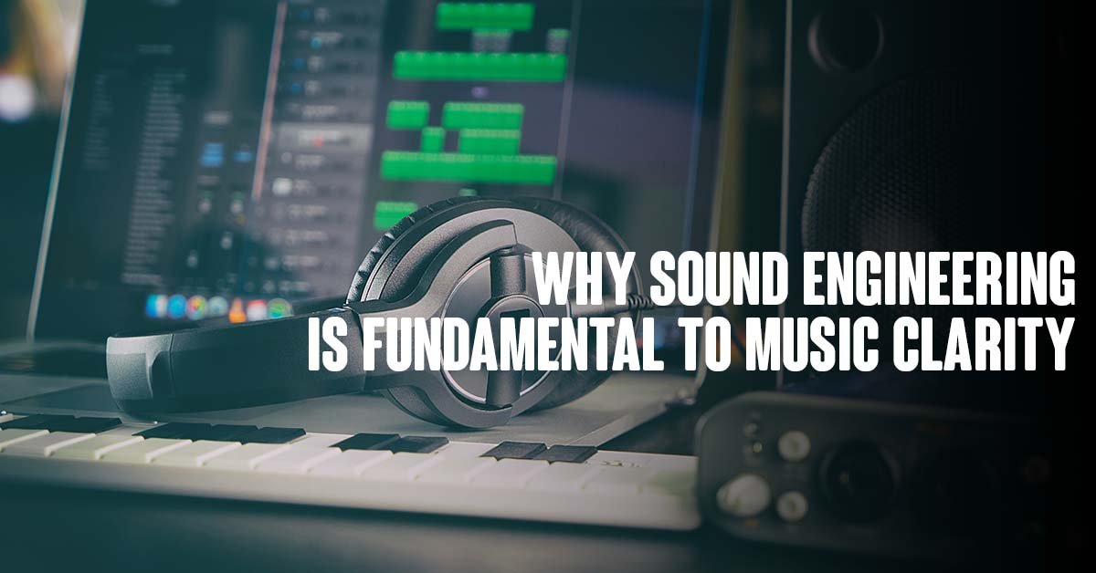 Why Sound Engineering is Fundamental to Music Clarity