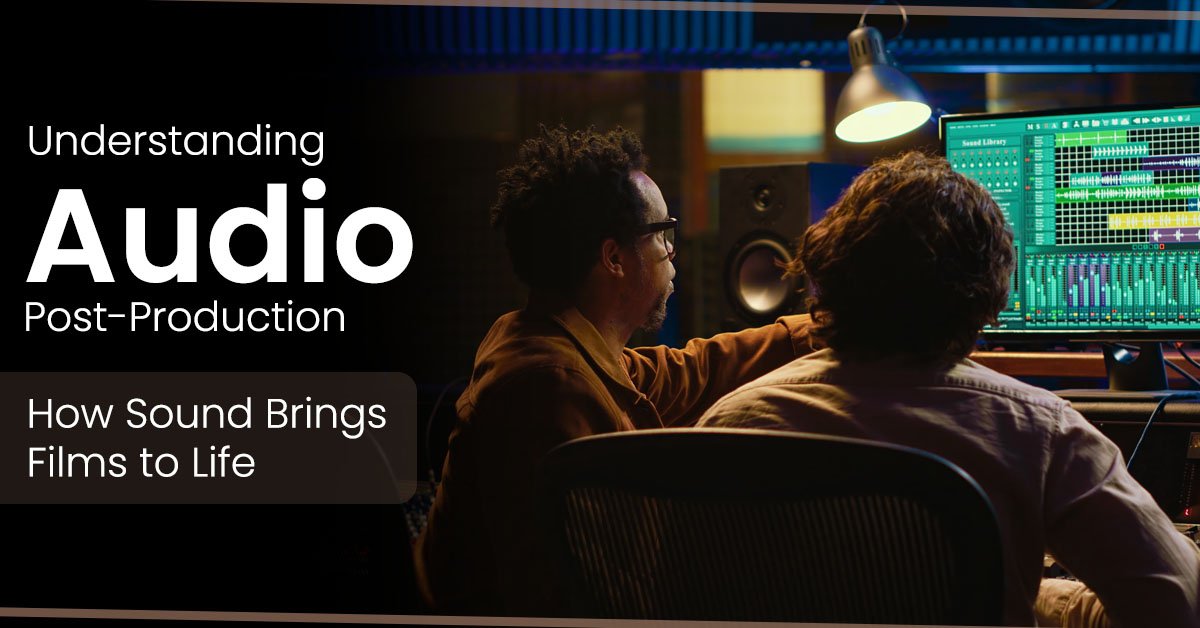 Understanding Audio Post-Production: How Sound Brings Films to Life